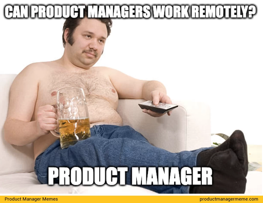Can Product Managers Work Remotely? - Product Manager Memes