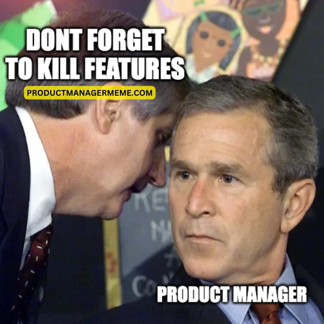 Don't forget to kill features - Product Manager Memes