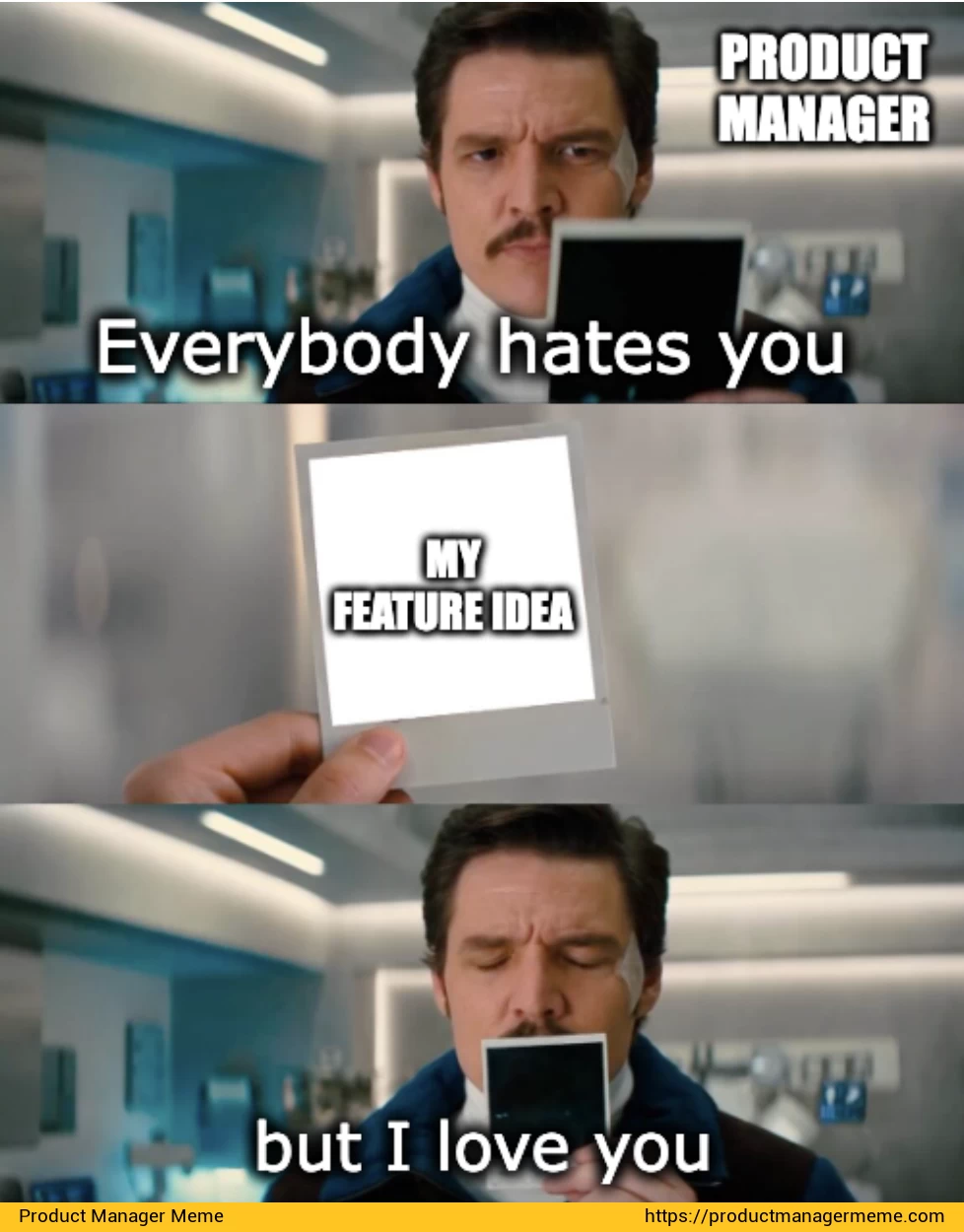 Everybody Hates You but I Love You - Product Manager Memes
