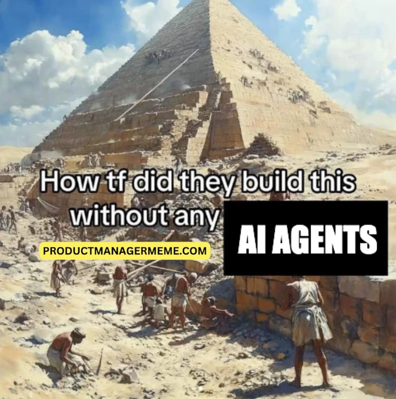 How Did They Build the Pyramids Without AI Agents? - Product Manager Memes