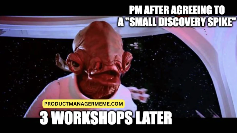 PM After Agreeing to a Small Discovery Spike - Product Manager Memes