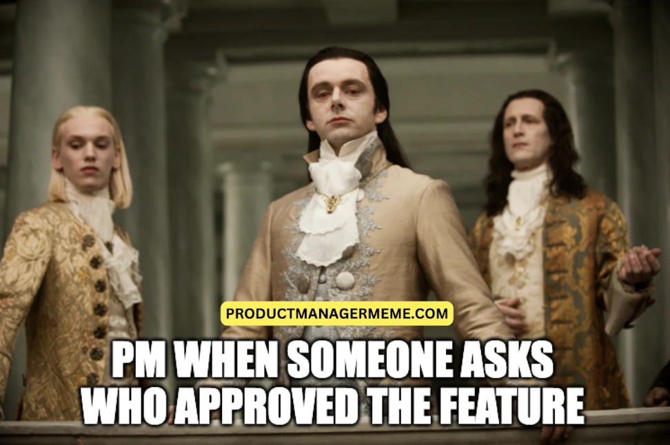 PM When Someone Asks Who Approved the Feature - Product Manager Memes
