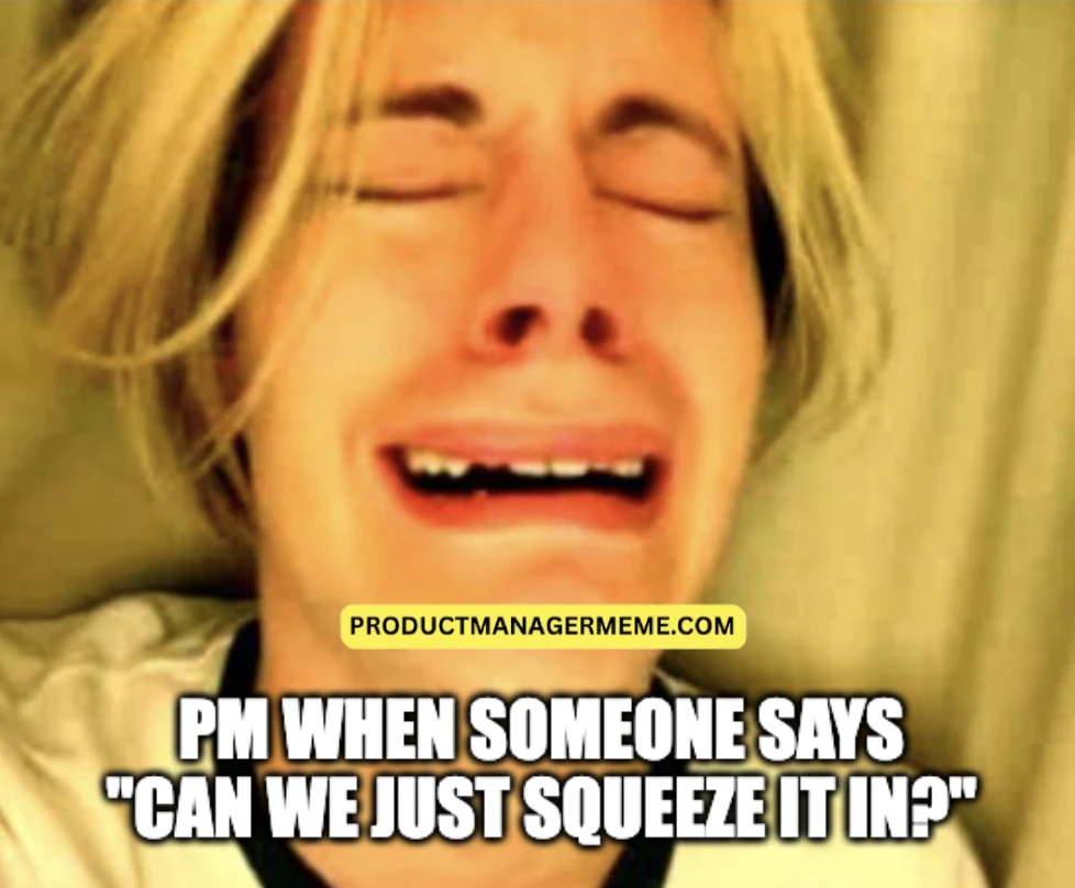 PM When Someone Says "Can We Just Squeeze It In?" - Product Manager Memes