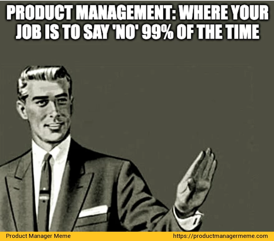 Product management: where your job is to say 'no' 99% of the time - Product Manager Memes