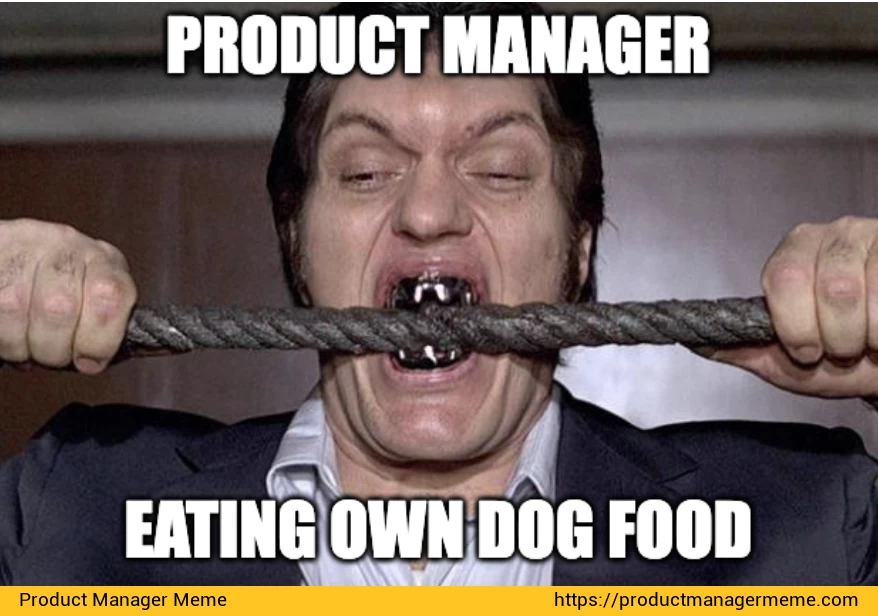 Product Manager eating own dog food - Product Manager Memes