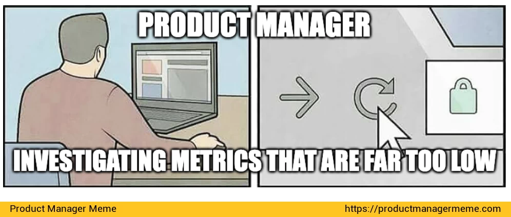 Product Manager investigating metrics that are far too low - Product Manager Memes