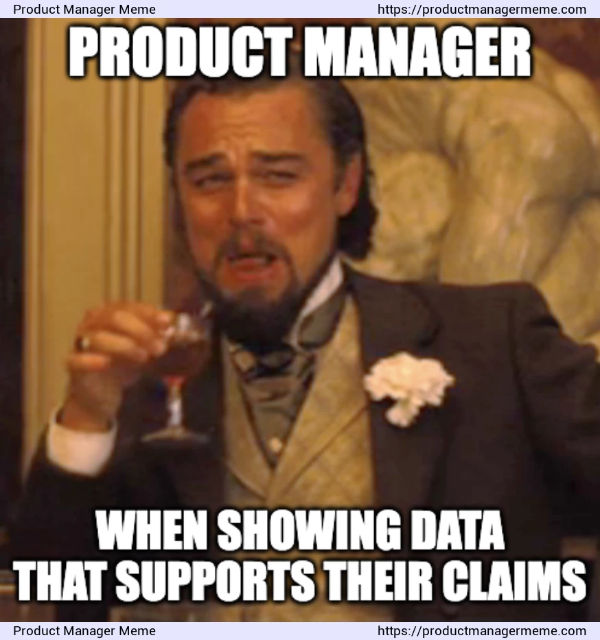 Product Manager supports their claims with data - Product Manager Memes