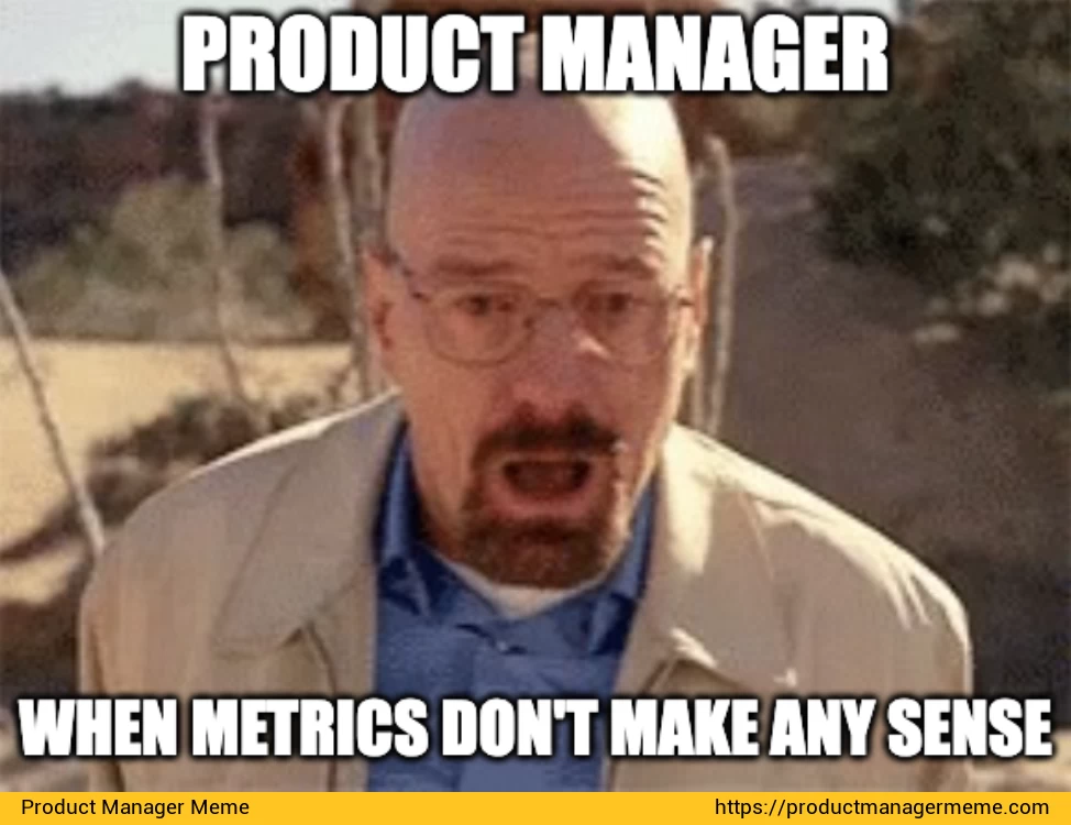 Product Manager When Metrics Don't Make Any Sense - Product Manager Memes