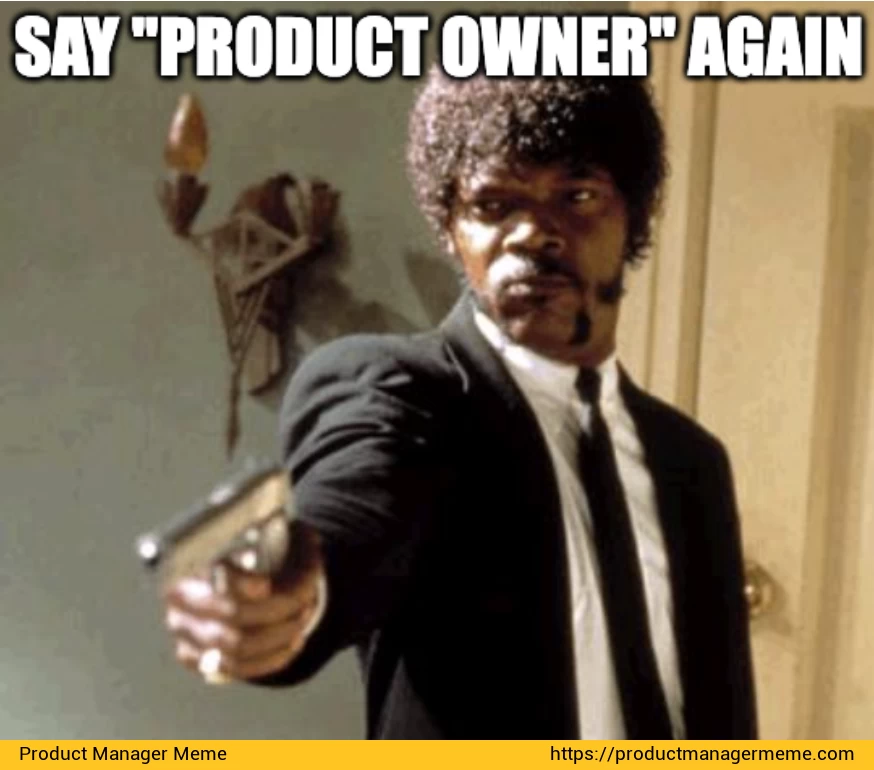 Say "Product Owner" again - Product Manager Memes