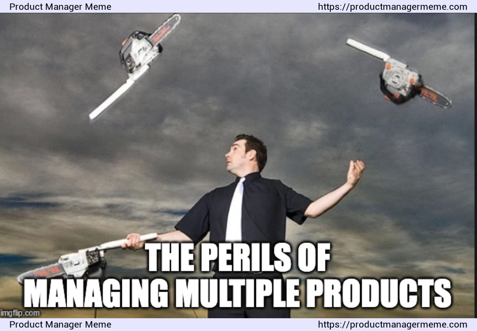 The perils of managing multiple products - Product Manager Memes