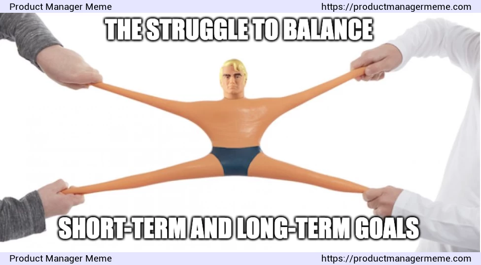 Product Manager's struggle to balance short-term and long-term goals - Product Manager Memes