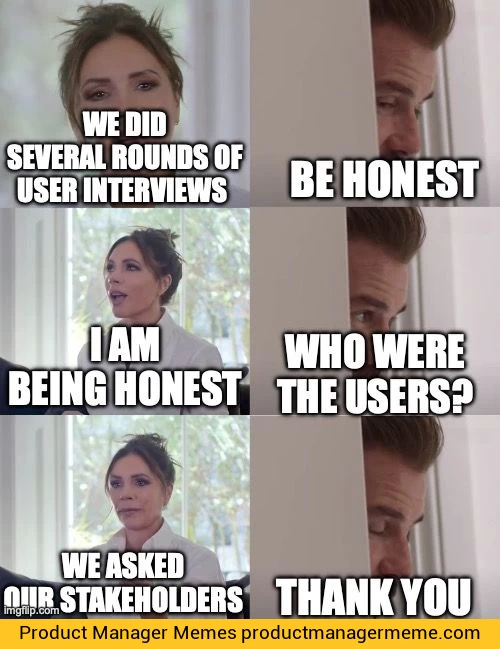 We did several rounds of user interviews - Product Manager Memes