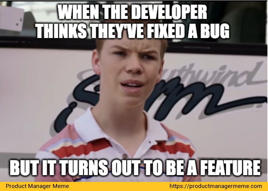 When the developer thinks they've fixed a bug, but it turns out to be a feature - Product Manager Memes