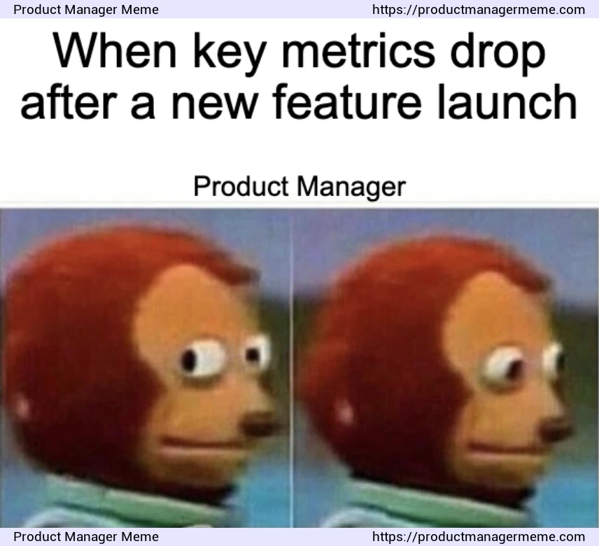 When your key metrics drop after a new feature launch - Product Manager Memes
