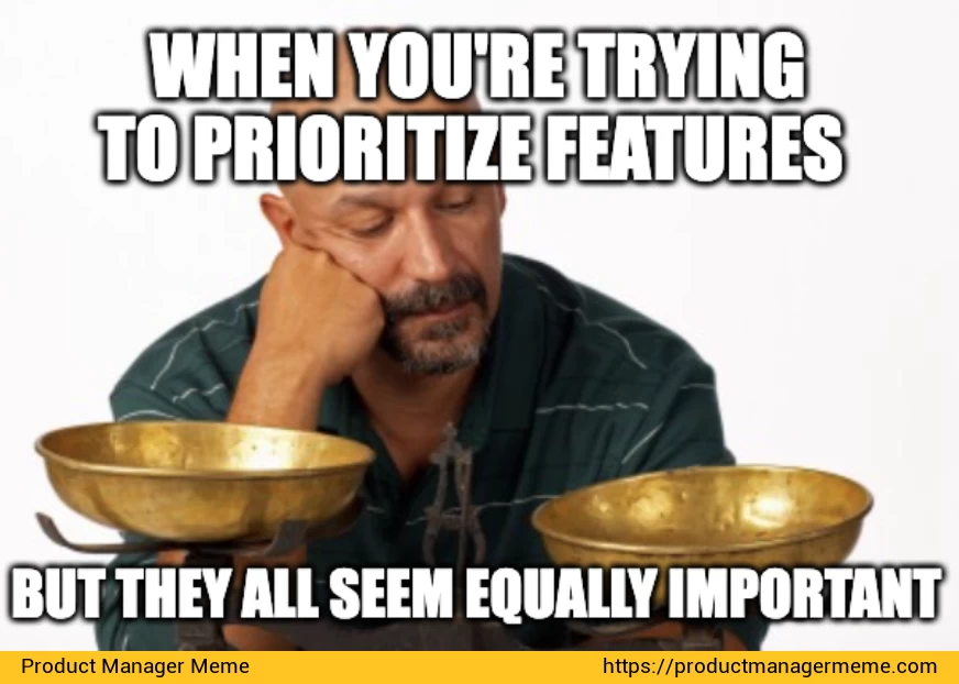 When you're trying to prioritize features, but they all seem equally important - Product Manager Memes